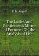 The Ladies' and Gentlemen's Mirror of Fortune: Or, the Analysis of Life, D M. Angell 