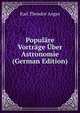 Populare Vortrage Uber Astronomie (German Edition), Karl Theodor Anger 