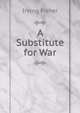 A Substitute for War, Fisher Irving 