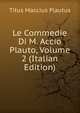 Le Commedie Di M. Accio Plauto, Volume 2 (Italian Edition), Titus Maccius Plautus 