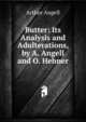 Butter: Its Analysis and Adulterations, by A. Angell and O. Hehner, Arthur Angell 