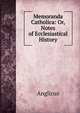Memoranda Catholica: Or, Notes of Ecclesiastical History, Anglicus 