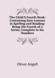 The Child'S Fourth Book: Containing Easy Lessons in Spelling and Reading: Being the Fourth of a Series, Complete in Six Numbers, Oliver Angell 