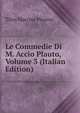 Le Commedie Di M. Accio Plauto, Volume 3 (Italian Edition), Titus Maccius Plautus 