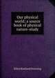 Our physical world; a source book of physical nature-study, Elliot Rowland Downing 