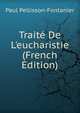 Trait? De L'eucharistie (French Edition), Paul Pellisson-Fontanier 