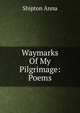 Waymarks Of My Pilgrimage: Poems, Shipton Anna 