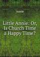 Little Annie: Or, Is Church Time a Happy Time?, Annie 