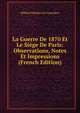 La Guerre De 1870 Et Le Siege De Paris: Observations, Notes Et Impressions (French Edition), Mikhail Nikolaevich Annenkov 