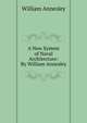 A New System of Naval Architecture: By William Annesley, William Annesley 