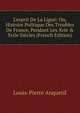 L'esprit De La Ligu?: Ou, Histoire Politique Des Troubles De France, Pendant Les Xvie & Xviie Si?cles (French Edition), Louis-Pierre Anquetil 