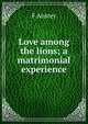 Love among the lions; a matrimonial experience, F Anstey 