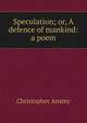 Speculation; or, A defence of mankind: a poem, Christopher Anstey 