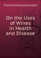 On the Uses of Wines in Health and Disease, Francis Edmund Anstie 