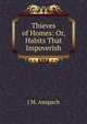 Thieves of Homes: Or, Habits That Impoverish, J M. Anspach 
