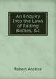 An Enquiry Into the Laws of Falling Bodies, &c, Robert Anstice 