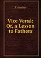 Vice Versa: Or, a Lesson to Fathers, F Anstey 