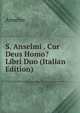 S. Anselmi . Cur Deus Homo? Libri Duo (Italian Edition), Anselm 