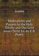 Meditations and Prayers to the Holy Trinity and Our Lord Jesus Christ Ed. by E.B. Pusey., Anselm 