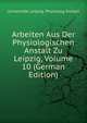Arbeiten Aus Der Physiologischen Anstalt Zu Leipzig, Volume 10 (German Edition), Universitat Leipzig. Physiolog Anstalt 