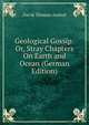 Geological Gossip: Or, Stray Chapters On Earth and Ocean (German Edition), David Thomas Ansted 