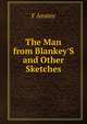 The Man from Blankey'S and Other Sketches, F Anstey 