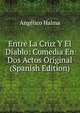 Entre La Cruz Y El Diablo: Comedia En Dos Actos Original (Spanish Edition), Angelico Halma 