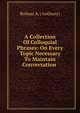 A Collection Of Colloquial Phrases: On Every Topic Necessary To Maintain Conversation ., Bolmar A. (Anthony) 