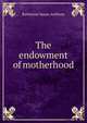 The endowment of motherhood, Katharine Susan Anthony 