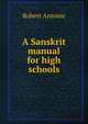 A Sanskrit manual for high schools, Robert Antoine 