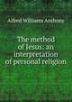 The method of Jesus: an interpretation of personal religion, Alfred Williams Anthony 