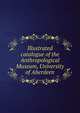 Illustrated catalogue of the Anthropological Museum, University of Aberdeen, 