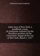 Labor laws of New York; a handbook, comp. by Katharine Anthony for the Brooklyn auxiliary of the Consumers' league of the city of New York, March 1, 1917, Katharine Susan Anthony 