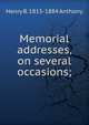 Memorial addresses, on several occasions;, Henry B. 1815-1884 Anthony 