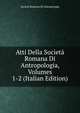 Atti Della Societa Romana Di Antropologia, Volumes 1-2 (Italian Edition), Societa Romana Di Antropologia 