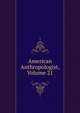 American Anthropologist, Volume 21, 
