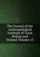 The Journal of the Anthropological Institute of Great Britain and Ireland, Volume 15, 