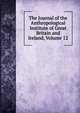 The Journal of the Anthropological Institute of Great Britain and Ireland, Volume 12, 