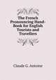The French Pronouncing Hand-Book for English Tourists and Travellers, Claude G. Antoine 