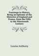 Footsteps to History, Being an Epitome of the Histories of England and France, from the Fifth to the Nineteenth Century, Louisa Anthony 