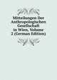 Mitteilungen Der Anthropologischen Gesellschaft in Wien, Volume 2 (German Edition), 