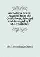 Anthologia Gr?ca: Passages from the Greek Poets, Selected and Arranged by F. St.J. Thackeray, 1867 Anthologia Graeca 