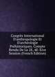 Congr?s International D'anthropologie Et D'arch?ologie Pr?historiques. Compte Rendu De La 2E, 4E-Xive Session (French Edition), 