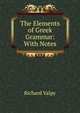 The Elements of Greek Grammar: With Notes, Richard Valpy 