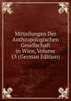 Mitteilungen Der Anthropologischen Gesellschaft in Wien, Volume 15 (German Edition), 