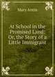 At School in the Promised Land: Or, the Story of a Little Immigrant, Mary Antin 