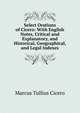 Select Orations of Cicero: With English Notes, Critical and Explanatory, and Historical, Geographical, and Legal Indexes, Marcus Tullius Cicero 