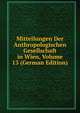 Mitteilungen Der Anthropologischen Gesellschaft in Wien, Volume 13 (German Edition), 