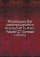 Mitteilungen Der Anthropologischen Gesellschaft in Wien, Volume 27 (German Edition), 