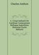 C. Crispi Sallustii De Catilinae Conjuratione Belloque Jugurthino Historiae (Latin Edition), Charles Anthon 